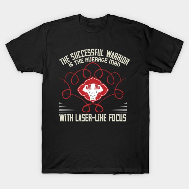 The successful warrior is the average man, with laser-like focus T-Shirt by TS Studio